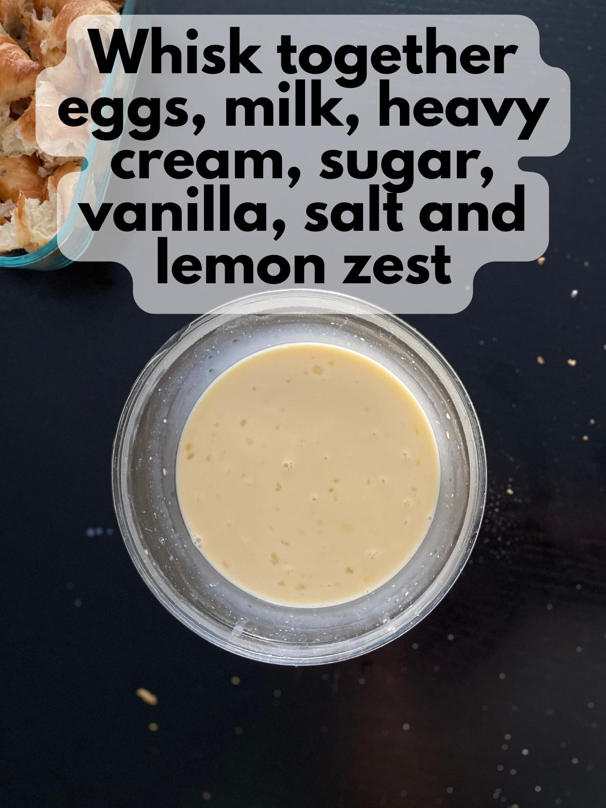 milk, heavy cream, eggs, sugar, vanilla, salt and lemon zest whisked together to form a custard