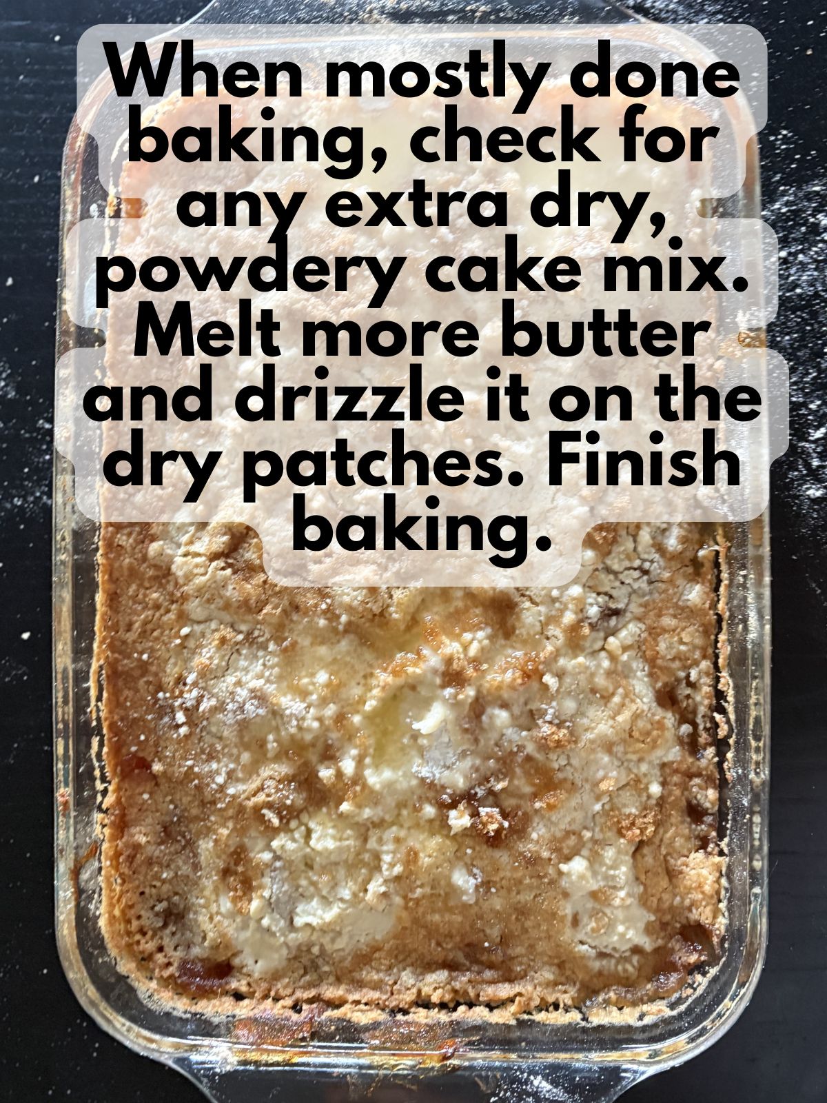 extra melted butter drizzled over dry patches of make mix on top of apple cobbler