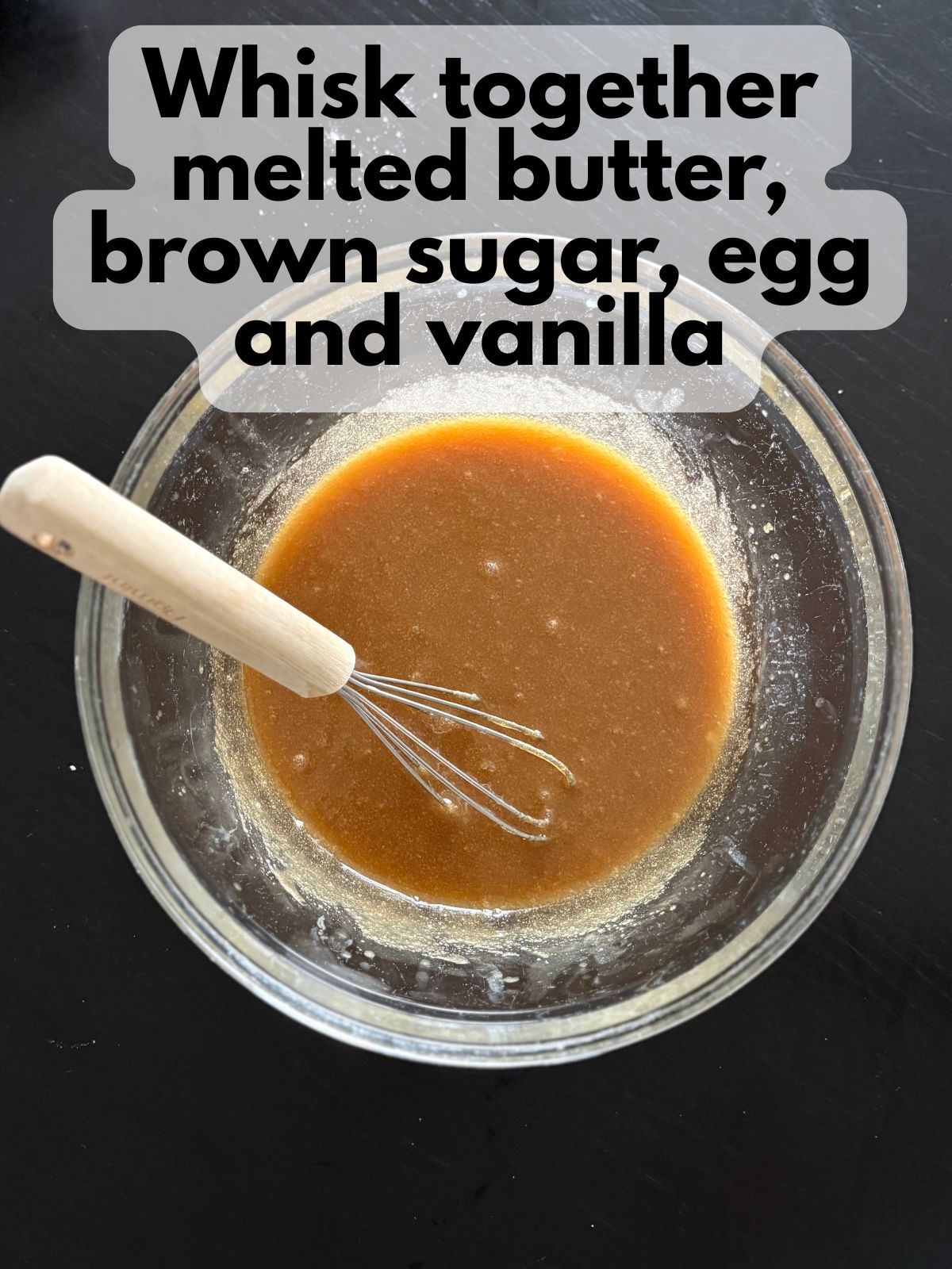 melted butter whisked together with brown sugar, egg and vanilla